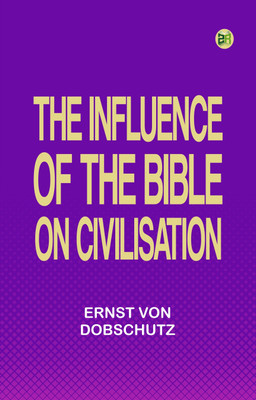 The Influence of the Bible on Civilisation(Paperback, Ernst von Dobschutz)