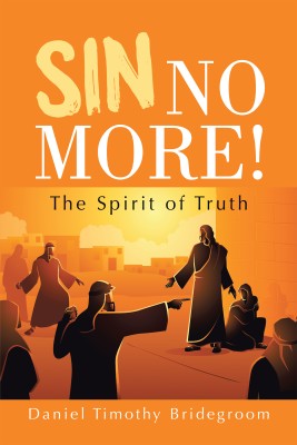 Sin No More! The Spirit of Truth(Hardcover, Daniel Timothy Bridegroom)