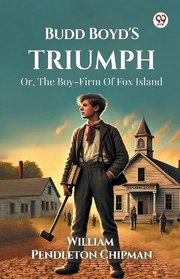 Budd Boyd's Triumph Or, The Boy-Firm Of Fox Island(Paperback, William Pendleton Chipman)