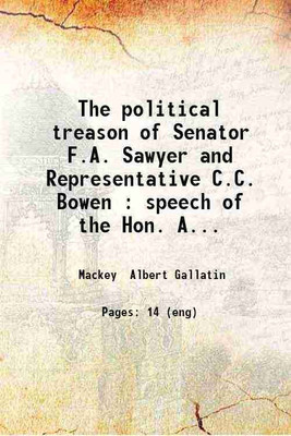 The political treason of Senator F.A. Sawyer and Representative C.C. Bowen : speech of the Hon. A.G. Mackey before a mass meeting of the Republican Party at Charleston S.C. on 28th July 18 [Hardcover](Hardcover, Mackey Albert Gallatin)