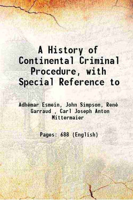 A History of Continental Criminal Procedure, with Special Reference to 1913 [Hardcover](Hardcover, Adhémar Esmein, John Simpson, René Garraud , Carl Joseph Anton Mittermaier)