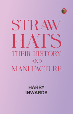 Straw Hats: Their history and manufacture(Paperback, Harry Inwards)