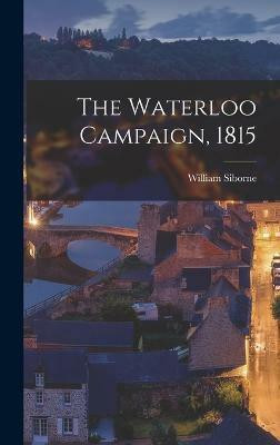 The Waterloo Campaign, 1815(English, Hardcover, Siborne William)