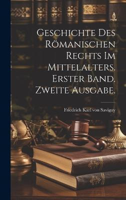 Geschichte des Roemanischen Rechts im Mittelalters. Erster Band. Zweite Ausgabe.(German, Hardcover, unknown)