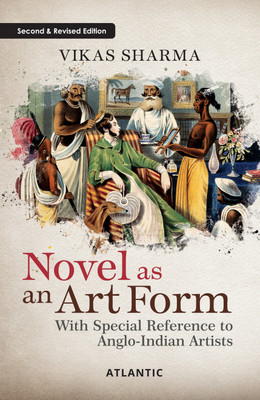 Novel As An Art Form: With Special Reference to Anglo-Indian Artists (Second & Revised Edition)(Hardcover, Vikas Sharma)