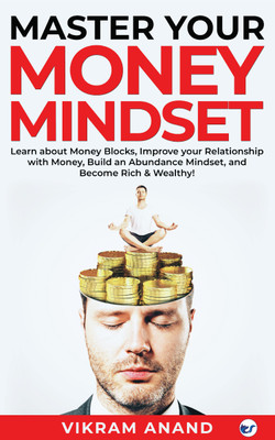 Master Your Money Mindset: Learn about Money blocks, Improve your Relationship with Money, Build an Abundance Mindset, and become Rich & Wealthy!(Paperback, Vikram Anand)