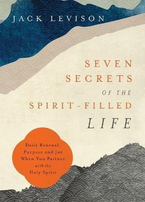 Seven Secrets of the Spirit-Filled Life - Daily Renewal, Purpose and Joy When You Partner with the Holy Spirit(English, Paperback, Levison Jack)