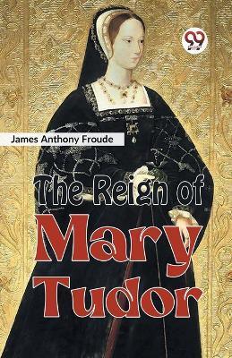 The Reign of Mary Tudor(English, Paperback, Anthony Froude James)