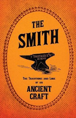 The Smith - The Traditions And Lore Of An Ancient Craft(English, Paperback, Robins Frederick W.)
