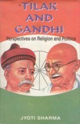 Tilak and Gandhi: Perspectives On Religion and Politics(Paperback, Jyoti T. Sharma)