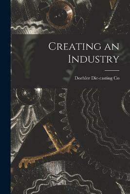 Creating an Industry(English, Paperback, Co Doehler Die-Casting)