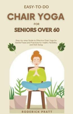 Easy-To-Do Chair Yoga for Seniors Over 60(English, Paperback, Pratt Roderick)