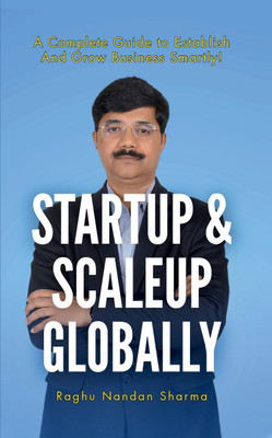 Startup & Scaleup Globally: A Complete Guide to Establish and Grow Business Smartly!(Paperback, Raghu Nandan Sharma)