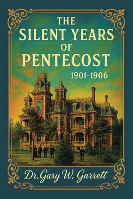 The Silent Years of Pentecost 1901-1906(Paperback, Dr. Gary W. Garrett)