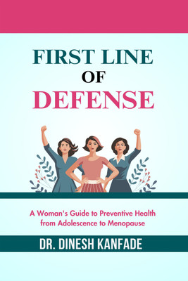 FIRST LINE OF DEFENSE  - A Woman's Guide to Preventive Health from Adolescence to Menopause(Hardcover, DR. DINESH KANFADE)