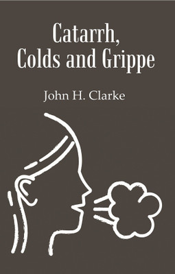 Catarrh, Colds and Grippe: Including Prevention & Homeopathic Cure(Paperback, John H. Clarke)