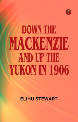 Down the Mackenzie and up the Yukon in 1906(Paperback, Elihu Stewart)