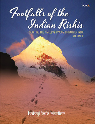 Footfalls of the Indian Rishis - Volume II  - Charting the Timeless Wisdom of Mother India(English, Paperback, Babaji Bob Kindler)