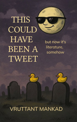This could have been a Tweet But now it's Literature, somehow(Paperback, Vruttant Mankad)