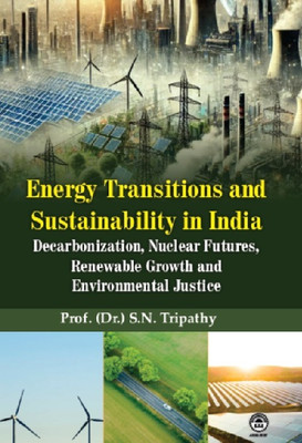 Energy Transitions and Sustainability in India: Decarbonization, Nuclear Futures, Renewable Growth and Environmental Justice(Hardcover, Prof. (Dr.) S.N. Tripathy)
