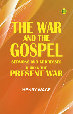 The War and the Gospel: Sermons and Addresses During the Present War(Paperback, Henry Wace)