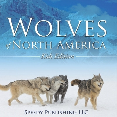 Wolves Of North America (Kids Edition)(English, Paperback, Speedy Publishing LLC)