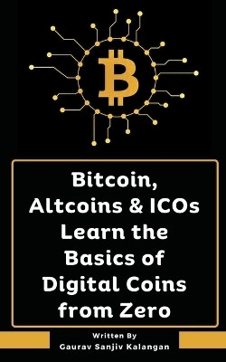 Bitcoin, Altcoins & ICOs Learn the Basics of Digital Coins from Zero(English, Paperback, Kalangan Gaurav Sanjiv)