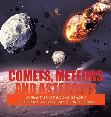 Comets, Meteors and Asteroids Science Space Books Grade 3 Children's Astronomy & Space Books(English, Hardcover, Baby Professor)