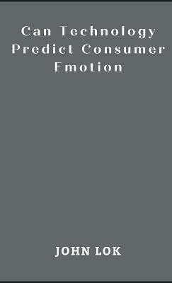 Can Technology Predict Consumer Emotion(English, Hardcover, Lok John)