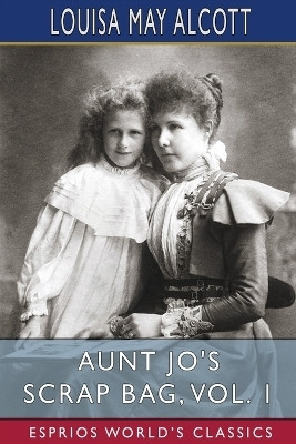 Aunt Jo's Scrap Bag, Vol. 1 (Esprios Classics)(English, Paperback, Alcott Louisa May)