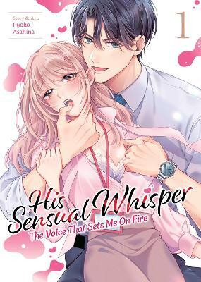 His Sensual Whisper: The Voice That Sets Me On Fire Vol. 1(English, Paperback, Asahina Pyoko)