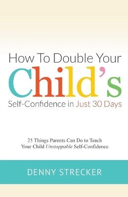 How to Double Your Child's Confidence in Just 30 Days(English, Paperback, Strecker Denny)