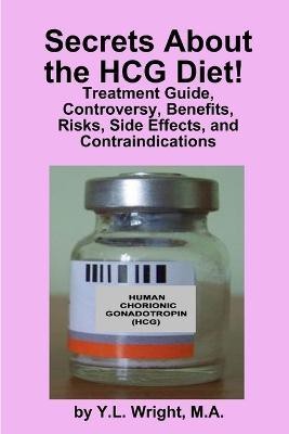 Secrets About the HCG Diet! Treatment Guide, Controversy, Benefits, Risks, Side Effects, and Contraindications(English, Paperback, Wright Y.L.)