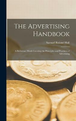 The Advertising Handbook; a Reference Work Covering the Principles and Practices of Advertising(English, Hardcover, Hall Samuel Roland)