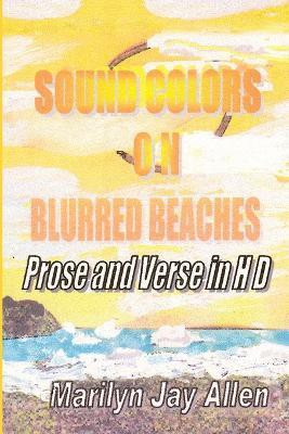 Sound Colors on Blurred Beaches: Prose and Verse in HD(English, Paperback, Allen Marilyn Jay)
