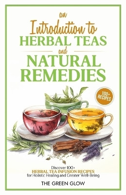 An Introduction to Herbal Teas and Natural Remedies(English, Paperback, Glow The Green)