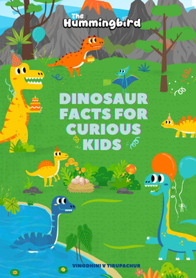 Dinosaur Facts for Curious Kids  - | Fun and Educational Dinosaur Book for Ages 5-12 | Amazing Prehistoric Facts, Illustrations, Activities, and Trivia to Spark Curiosity and Love for Learning(Paperback, The Hummingbird)