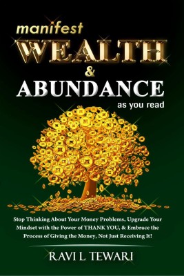 manifest WEALTH & ABUNDANCE as you read  - Stop Thinking About Your Money Problems, Upgrade Your Mindset with the Power of THANK YOU, & Embrace the Process of Giving the Money, Not Just Receiving It!(English, Paperback, Ravi L Tewari)