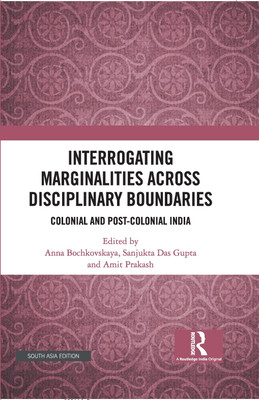 Interrogating Marginalities across Disciplinary Boundaries: Colonial and Post-Colonial India(Hardcover, Anna Bochkovskaya, Sanjukta Das Gupta, Amit Prakash)