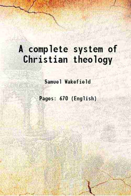 A complete system of Christian theology 1869 [Hardcover](Hardcover, Samuel Wakefield)
