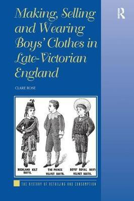 Making, Selling and Wearing Boys' Clothes in Late-Victorian England(English, Hardcover, Rose Clare)