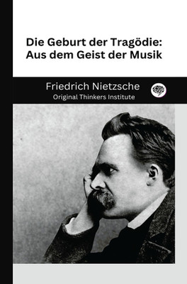 Die Geburt der Tragödie: Aus dem Geist der Musik(Hardcover, Friedrich Nietzsche, Original Thinkers Institute)