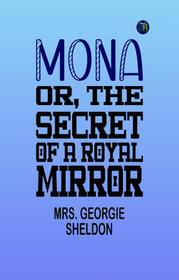 Mona; Or, The Secret of a Royal Mirror(Paperback, Mrs. Georgie Sheldon)
