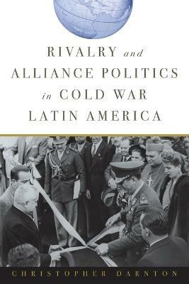 Rivalry and Alliance Politics in Cold War Latin America(English, Paperback, Darnton Christopher)