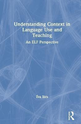 Understanding Context in Language Use and Teaching(English, Hardcover, Illes Eva)