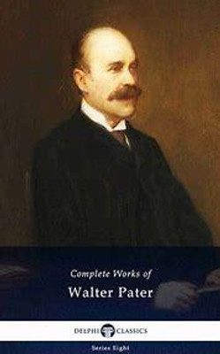 The Works of Walter Pater: Volume 1, The Renaissance: Studies in Art and Poetry(English, Electronic book text, Pater Walter)
