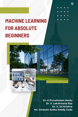 Machine Learning For Absolute Beginners(Paperback, Dr. K Purushotam Naidu, Dr. V. Lakshmana Rao, Dr. A. Sri Krishna, Mr. Venkata Subba Reddy Gade)