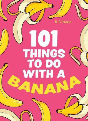 101 Things to Do With a Banana(English, Hardcover, Nana B.A.)
