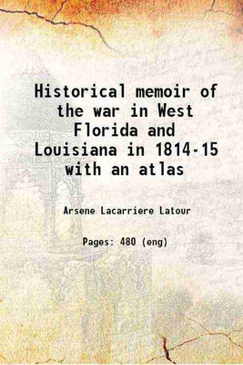 Historical memoir of the war in West Florida and Louisiana in 1814-15 with an atlas 1816 [Hardcover](Hardcover, Arsene Lacarriere Latour)