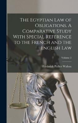 The Egyptian law of Obligations. A Comparative Study With Special Reference to the French and the English law; Volume 2(English, Hardcover, Walton Frederick Parker)